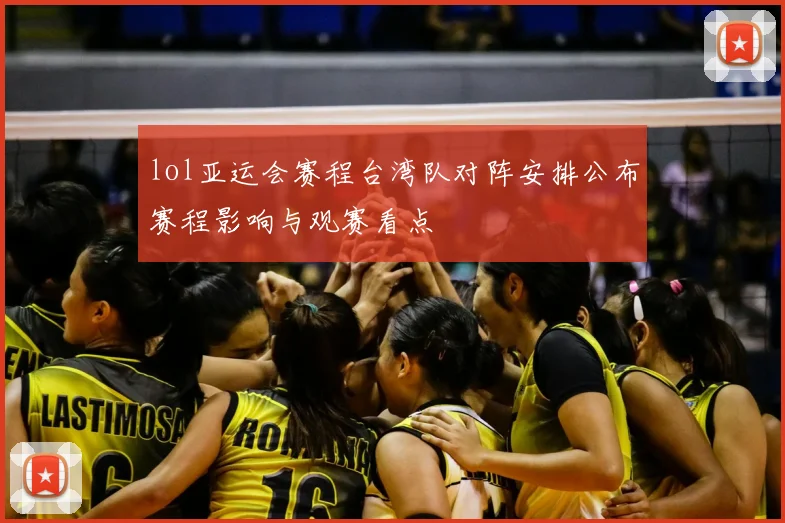 lol亚运会赛程台湾队对阵安排公布赛程影响与观赛看点