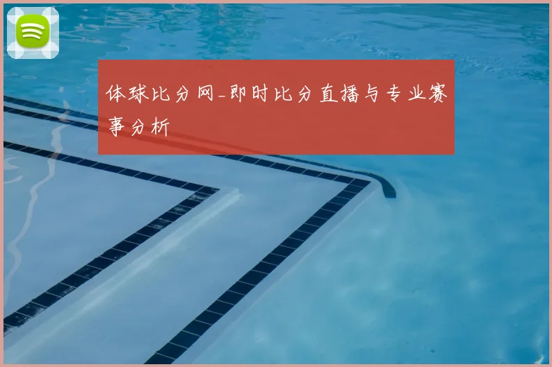 体球比分网_即时比分直播与专业赛事分析