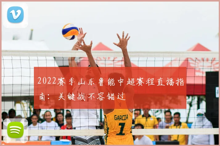 2022赛季山东鲁能中超赛程直播指南：关键战不容错过