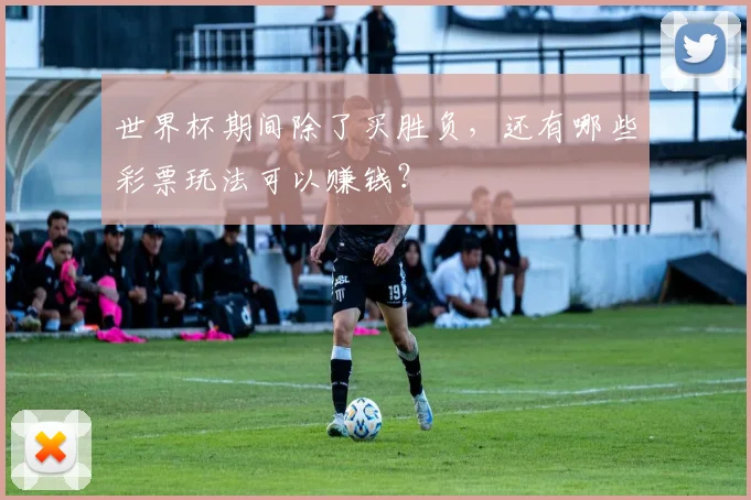 世界杯期间除了买胜负，还有哪些彩票玩法可以赚钱？