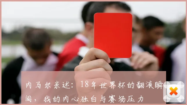 内马尔亲述：18年世界杯的翻滚瞬间，我的内心独白与赛场压力
