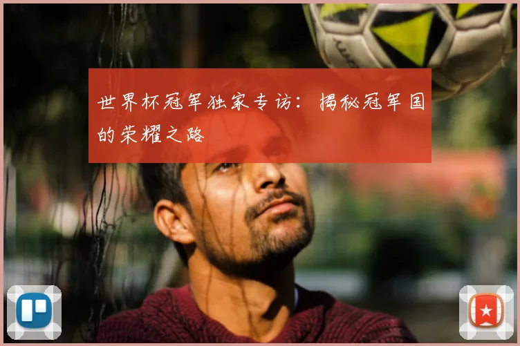 世界杯冠军独家专访：揭秘冠军国的荣耀之路