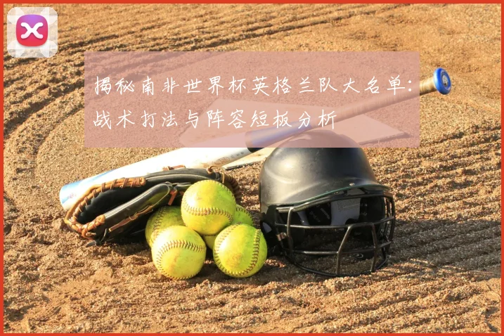 揭秘南非世界杯英格兰队大名单：战术打法与阵容短板分析