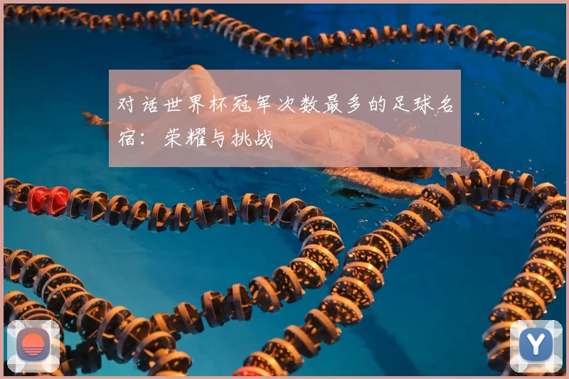 对话世界杯冠军次数最多的足球名宿：荣耀与挑战